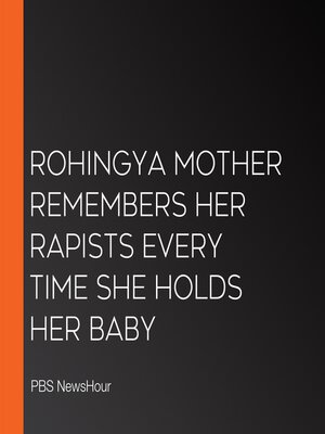 cover image of Rohingya Mother Remembers Her Rapists Every Time She Holds Her Baby